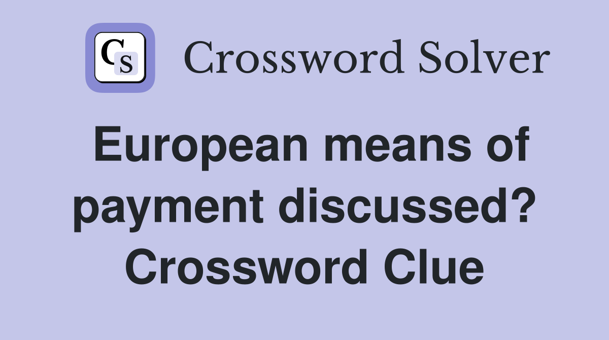 European means of payment discussed? Crossword Clue