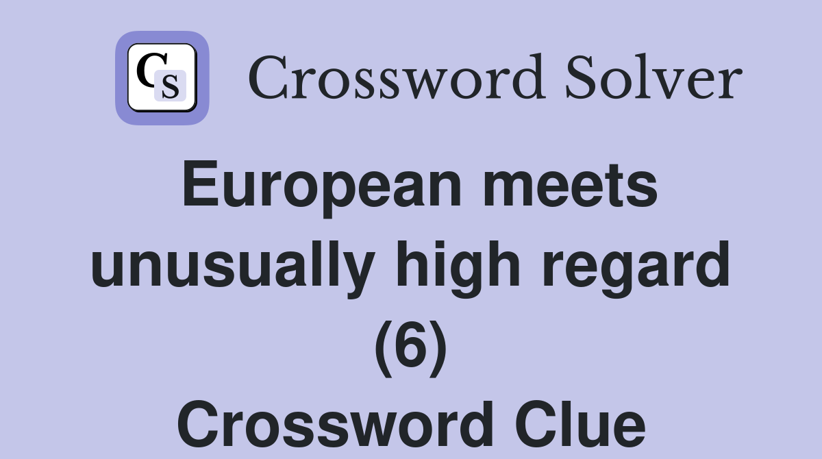 European meets unusually high regard (6) Crossword Clue