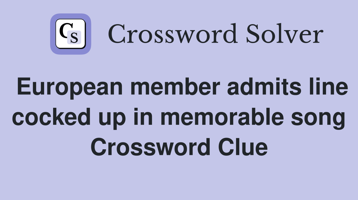 European member admits line cocked up in memorable song Crossword Clue