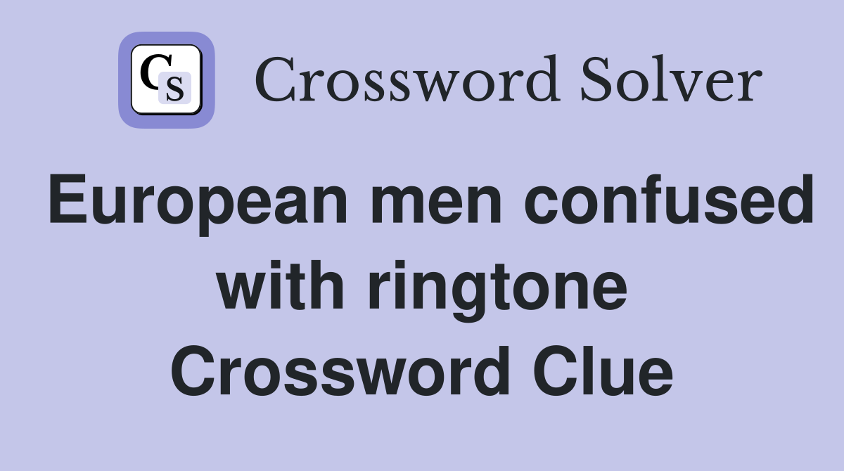 European men confused with ringtone Crossword Clue