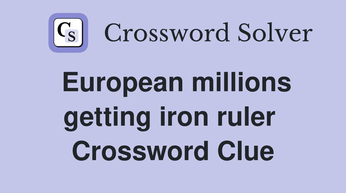 European millions getting iron ruler  Crossword Clue