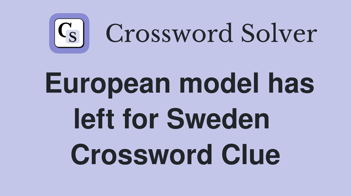 European model has left for Sweden  Crossword Clue