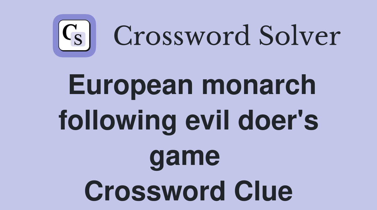 European monarch following evil doer's game  Crossword Clue
