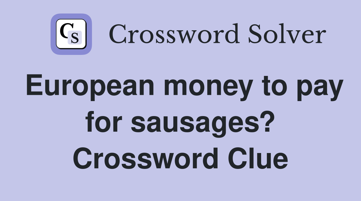 European money to pay for sausages? Crossword Clue