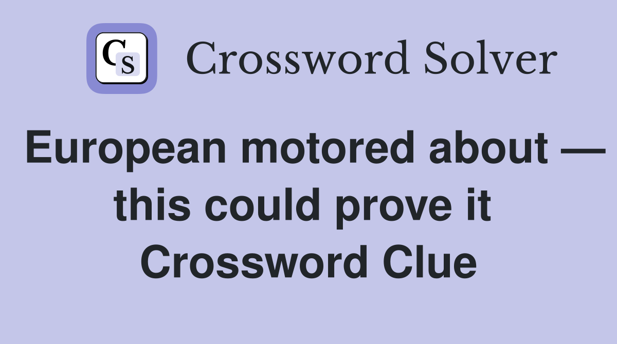 European motored about — this could prove it  Crossword Clue