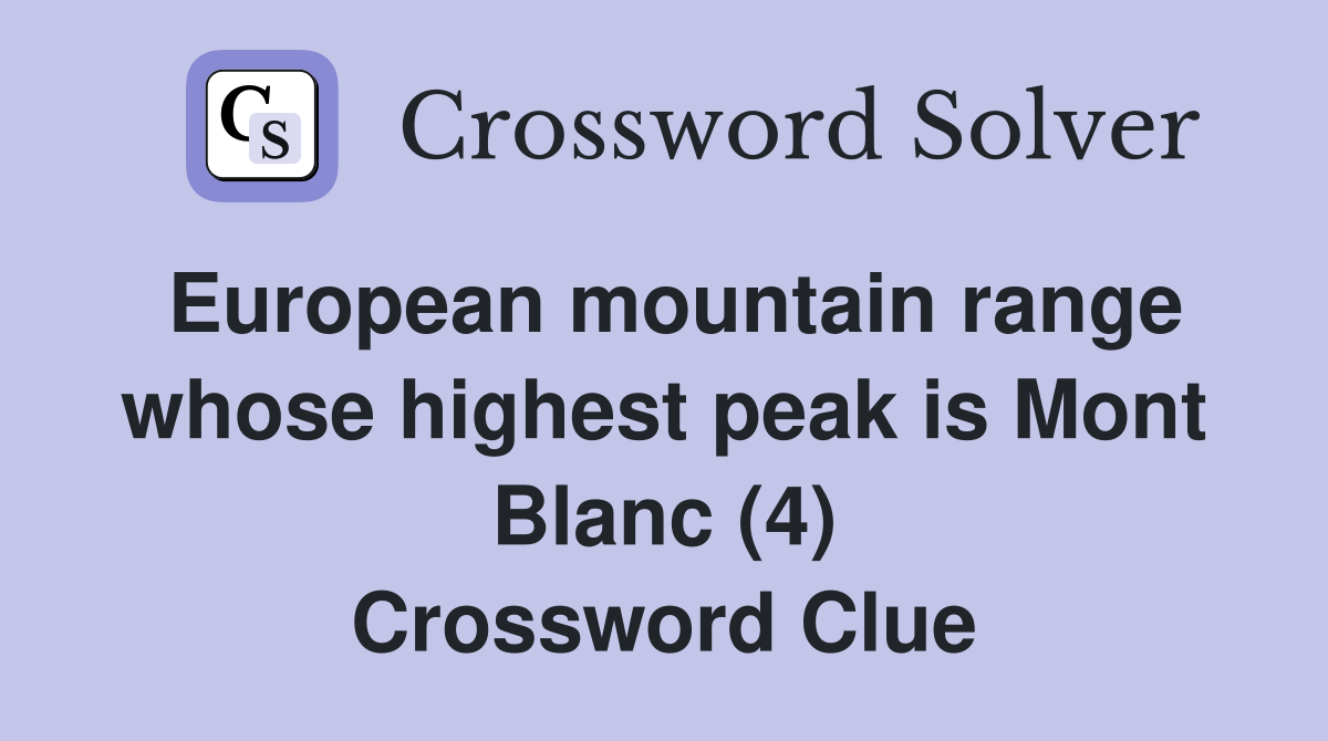 European mountain range whose highest peak is Mont Blanc (4) Crossword Clue