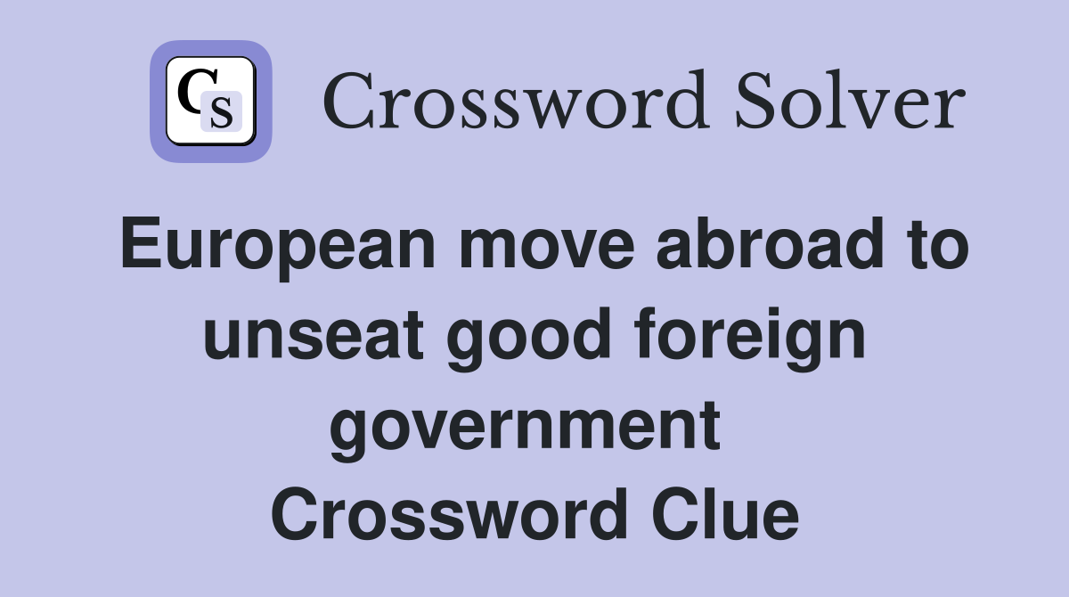 European move abroad to unseat good foreign government  Crossword Clue