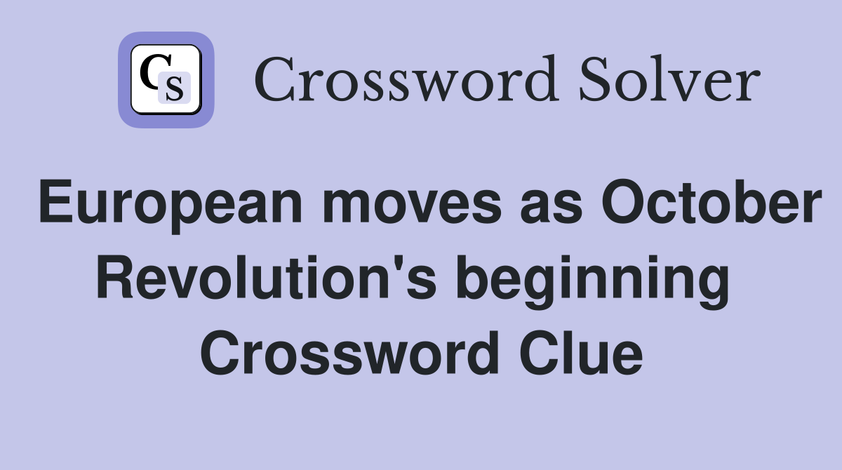 European moves as October Revolution's beginning  Crossword Clue
