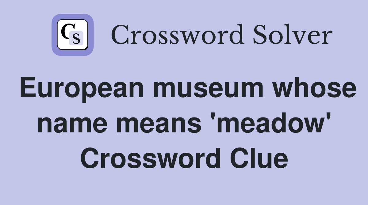 European museum whose name means 'meadow' Crossword Clue