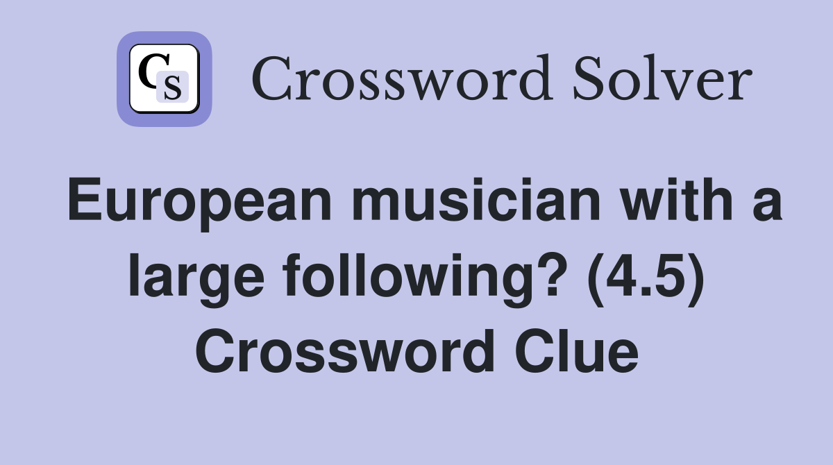 European musician with a large following? (4.5) Crossword Clue