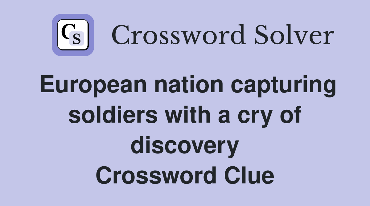 European nation capturing soldiers with a cry of discovery Crossword Clue