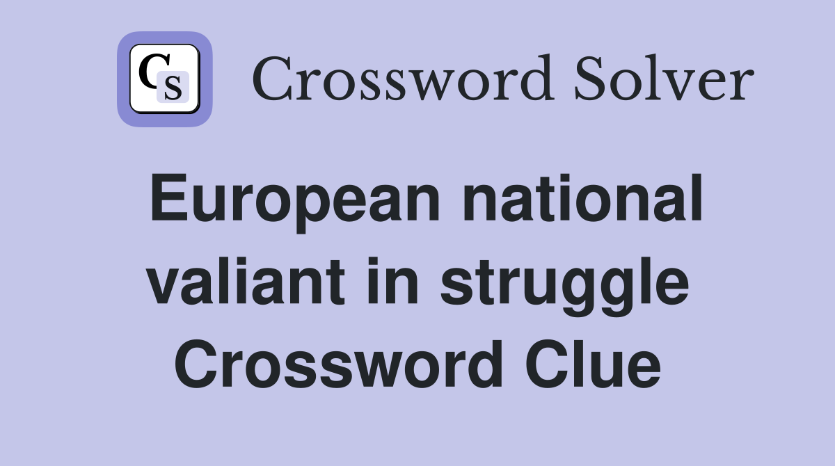 European national valiant in struggle Crossword Clue