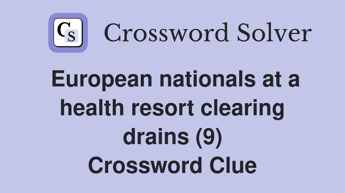 European nationals at a health resort clearing drains (9) Crossword Clue