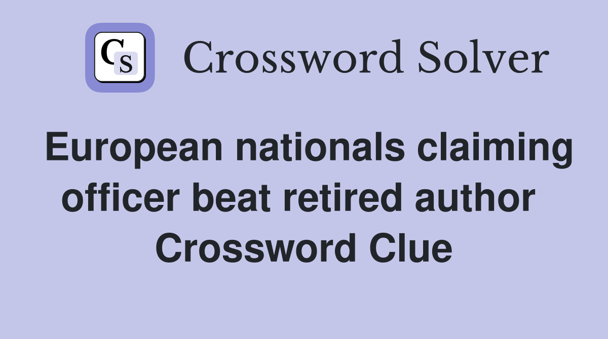 European nationals claiming officer beat retired author  Crossword Clue