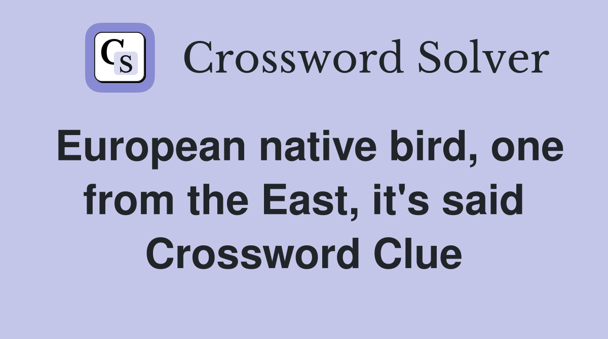 European native bird, one from the East, it's said Crossword Clue