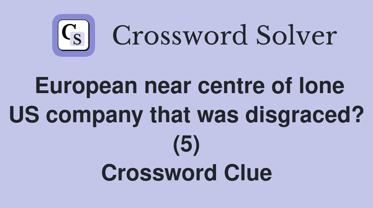European near centre of lone US company that was disgraced? (5) Crossword Clue