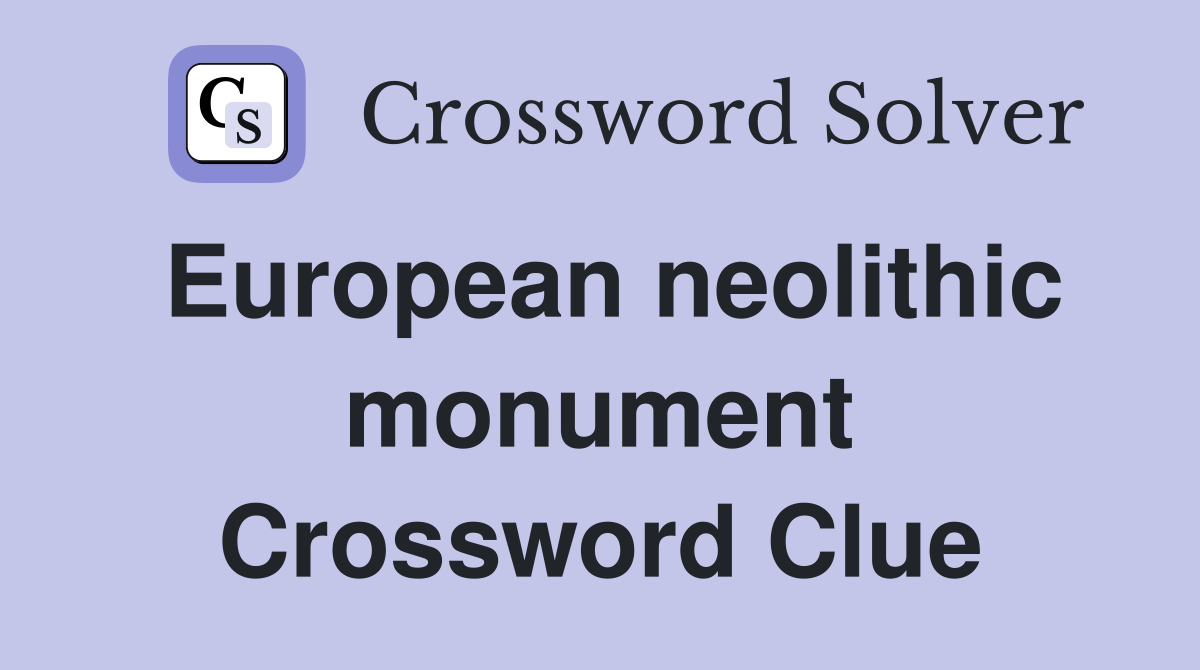 European neolithic monument Crossword Clue