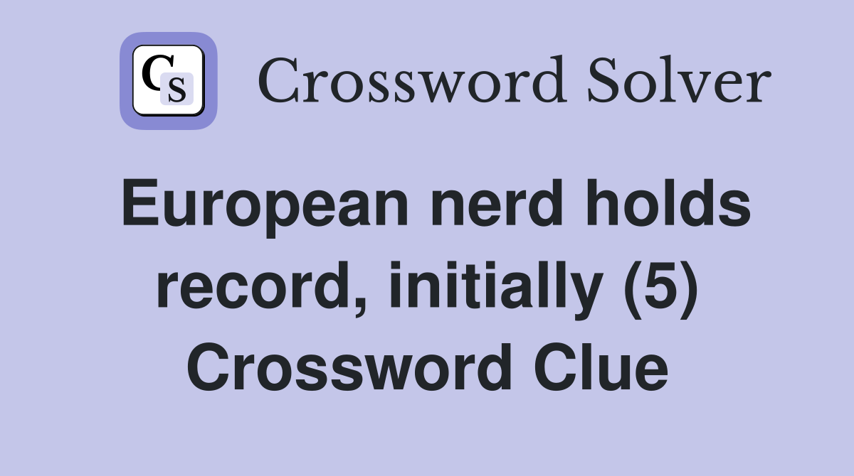 European nerd holds record, initially (5) Crossword Clue