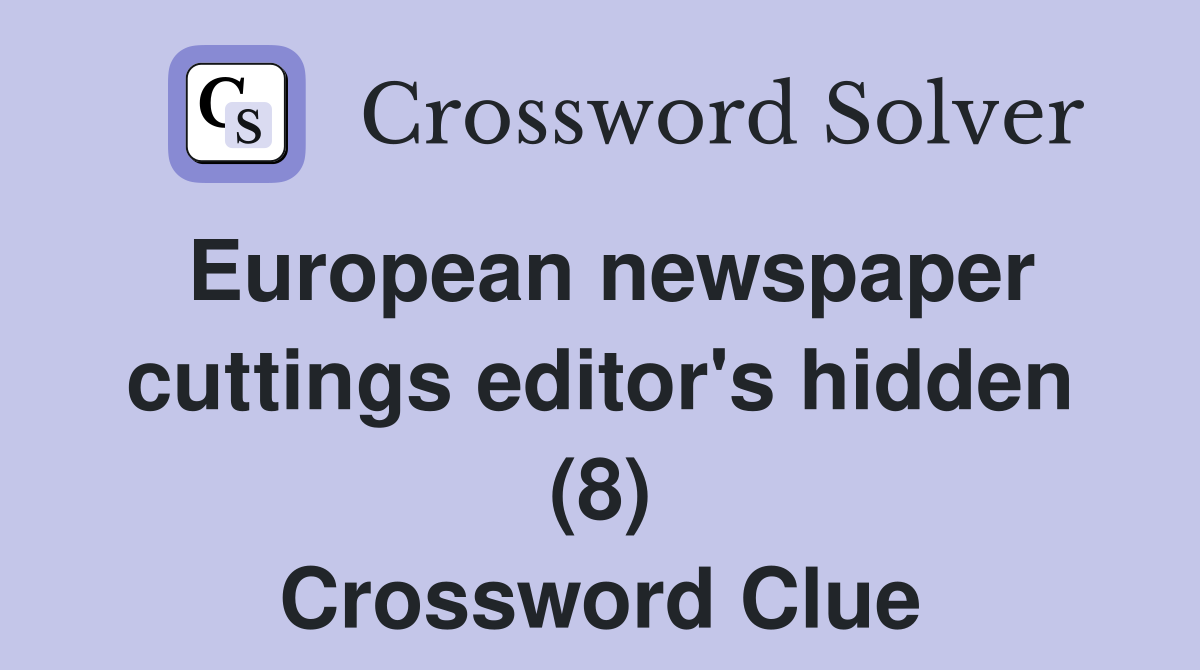 European newspaper cuttings editor's hidden (8) Crossword Clue
