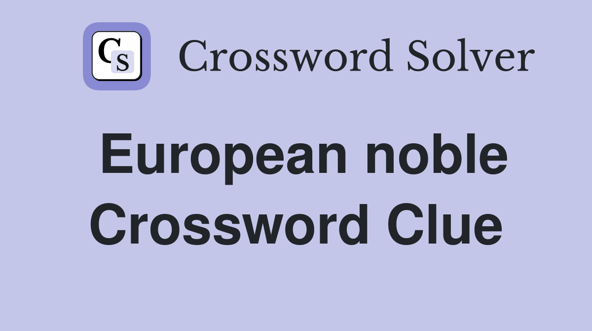 European noble Crossword Clue