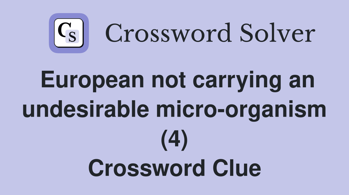 European not carrying an undesirable micro-organism (4) Crossword Clue