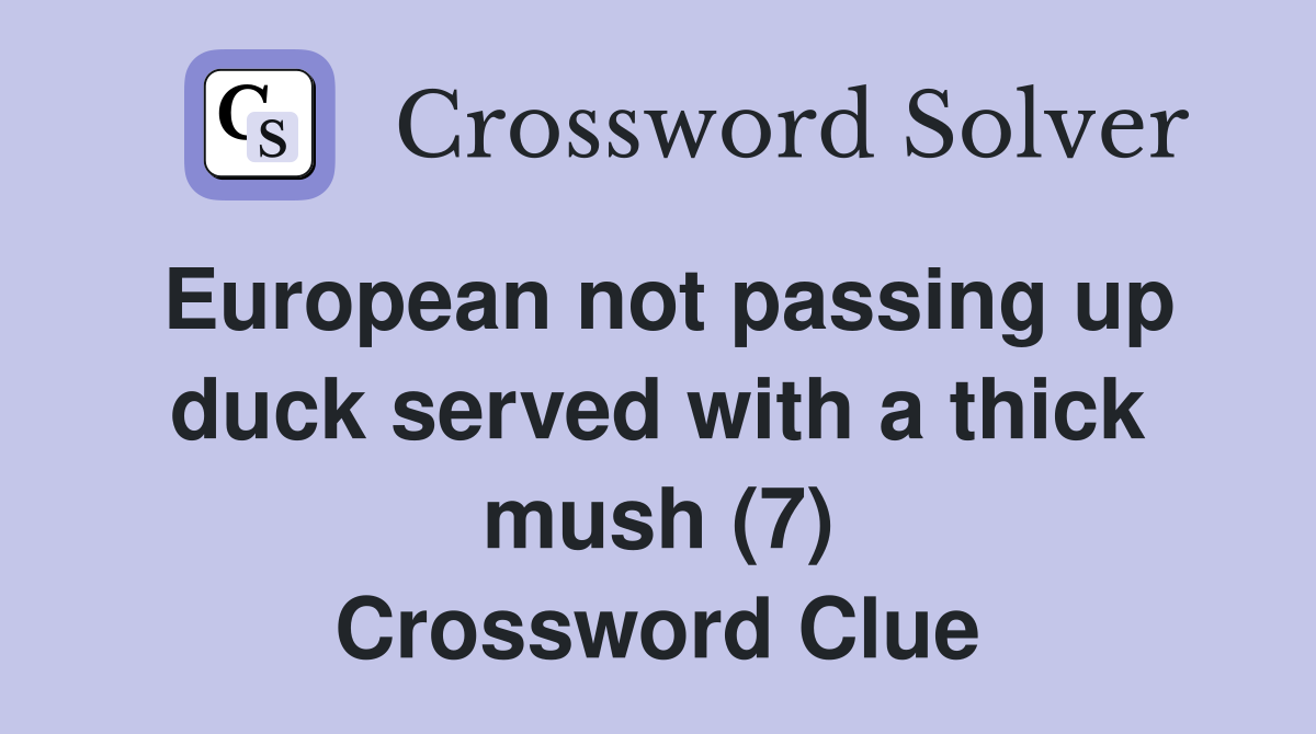 European not passing up duck served with a thick mush (7) Crossword Clue