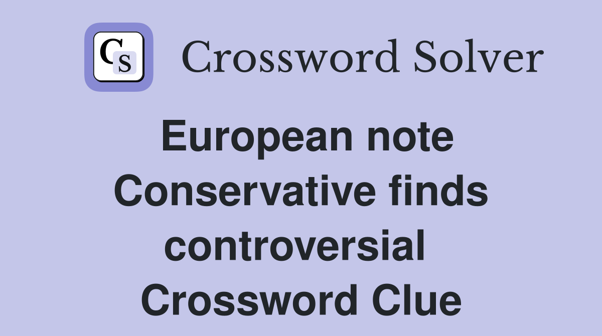 European note Conservative finds controversial  Crossword Clue