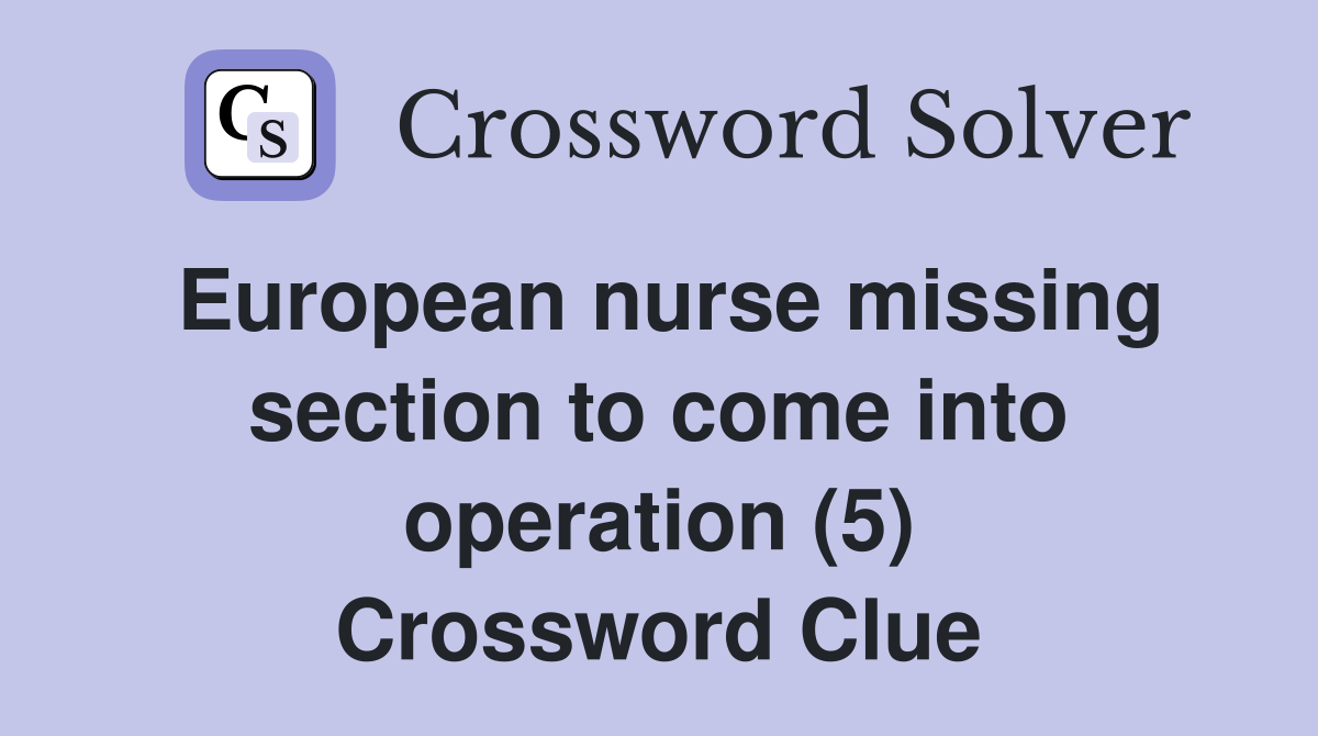 European nurse missing section to come into operation (5) Crossword Clue