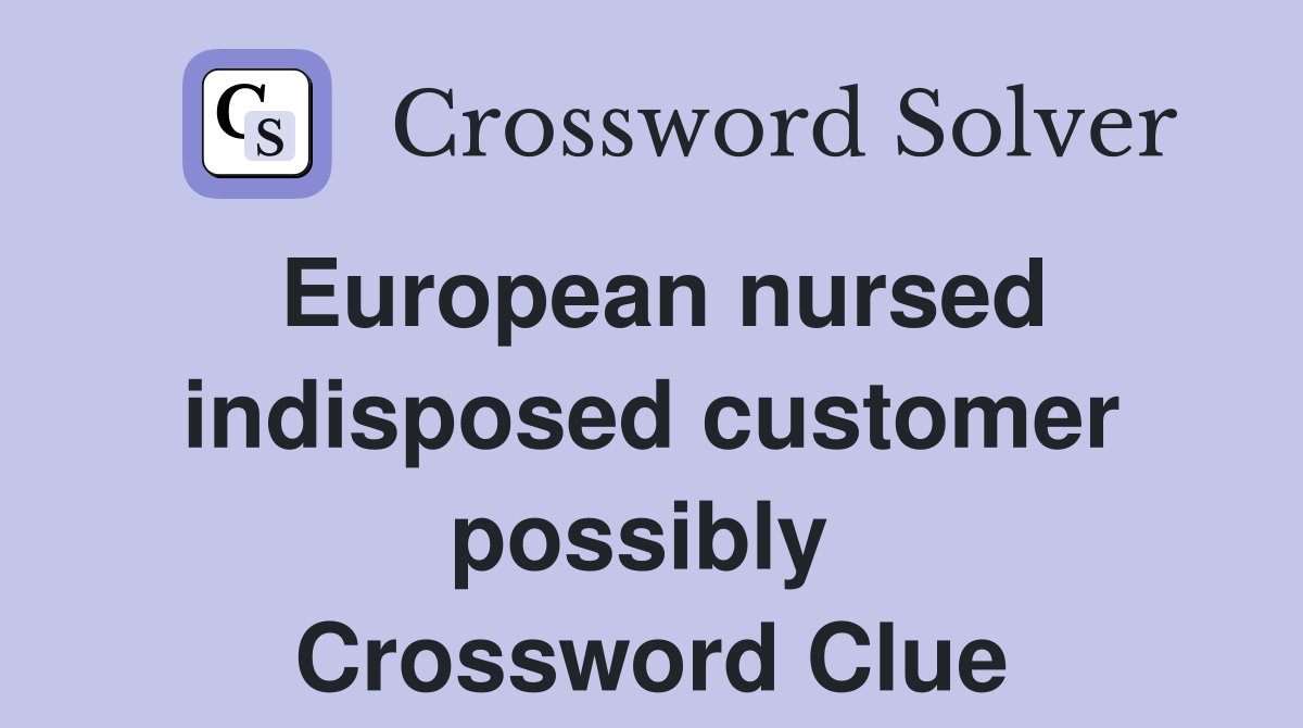 European nursed indisposed customer possibly  Crossword Clue