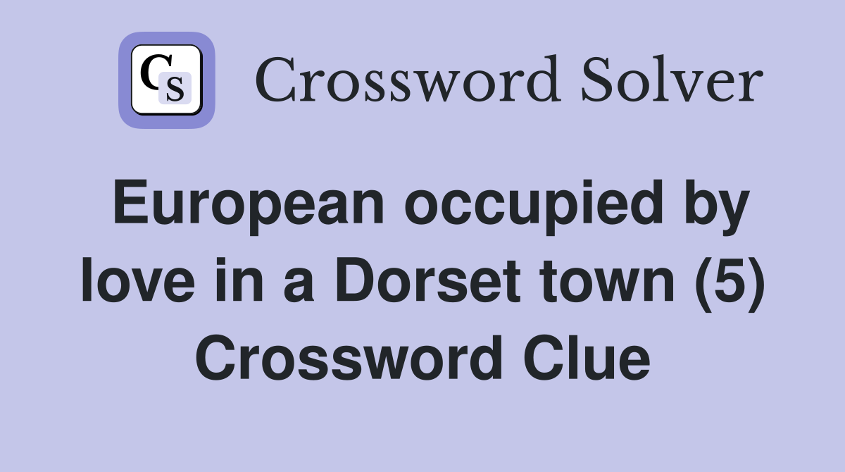 European occupied by love in a Dorset town (5) Crossword Clue