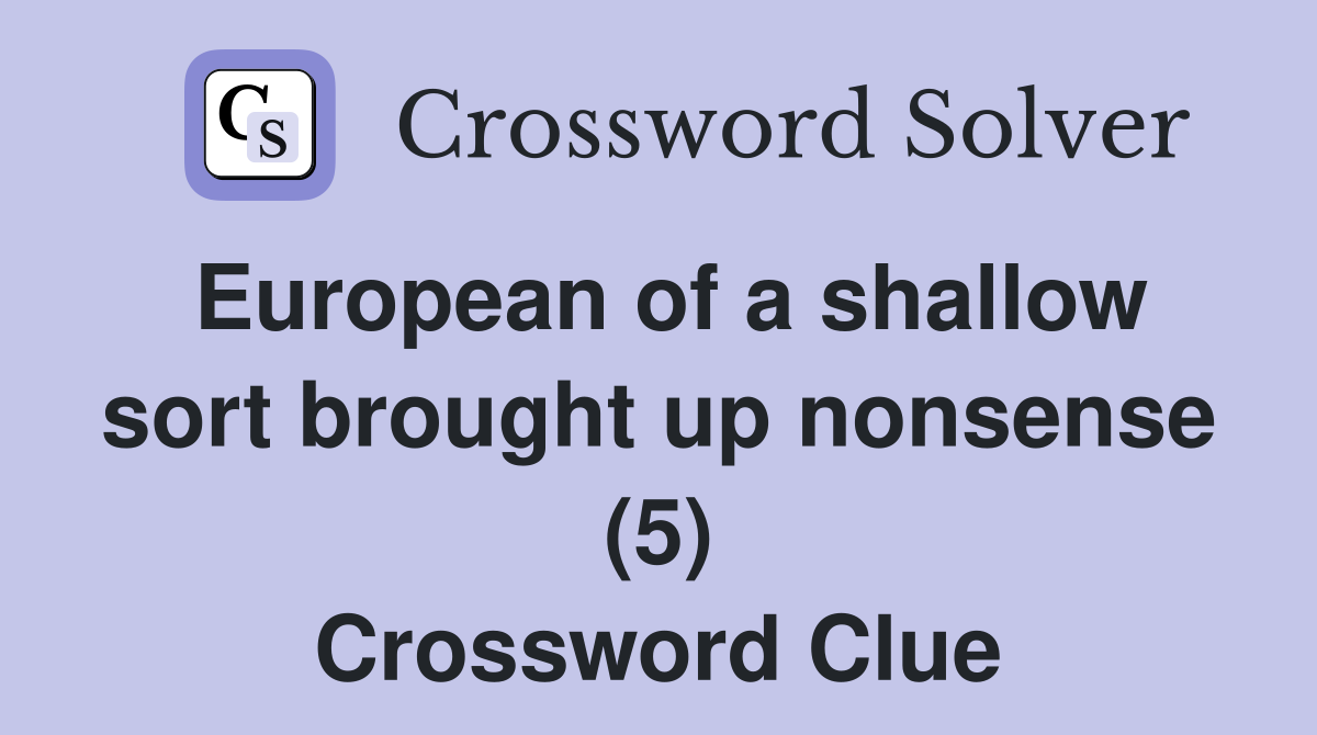European of a shallow sort brought up nonsense (5) Crossword Clue