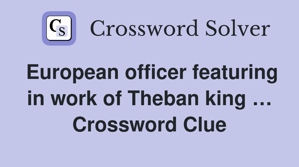 European officer featuring in work of Theban king … Crossword Clue