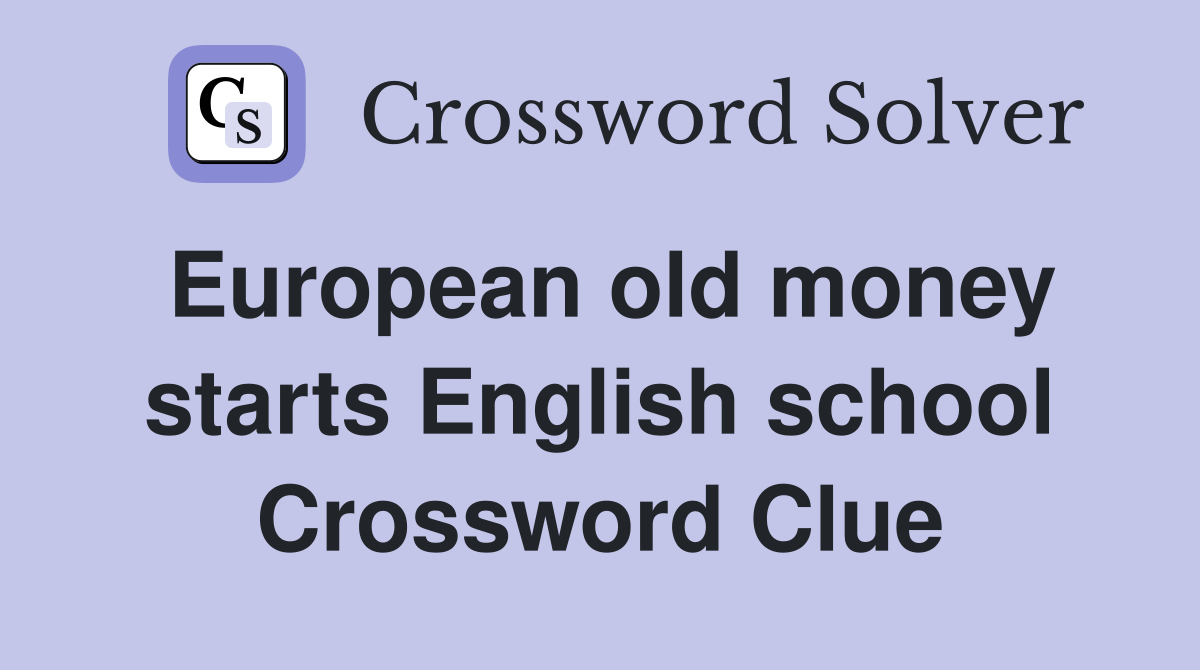 European old money starts English school Crossword Clue