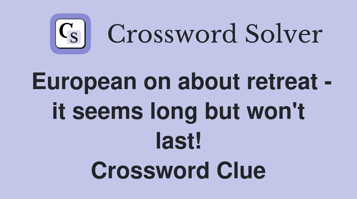 European on about retreat - it seems long but won't last! Crossword Clue