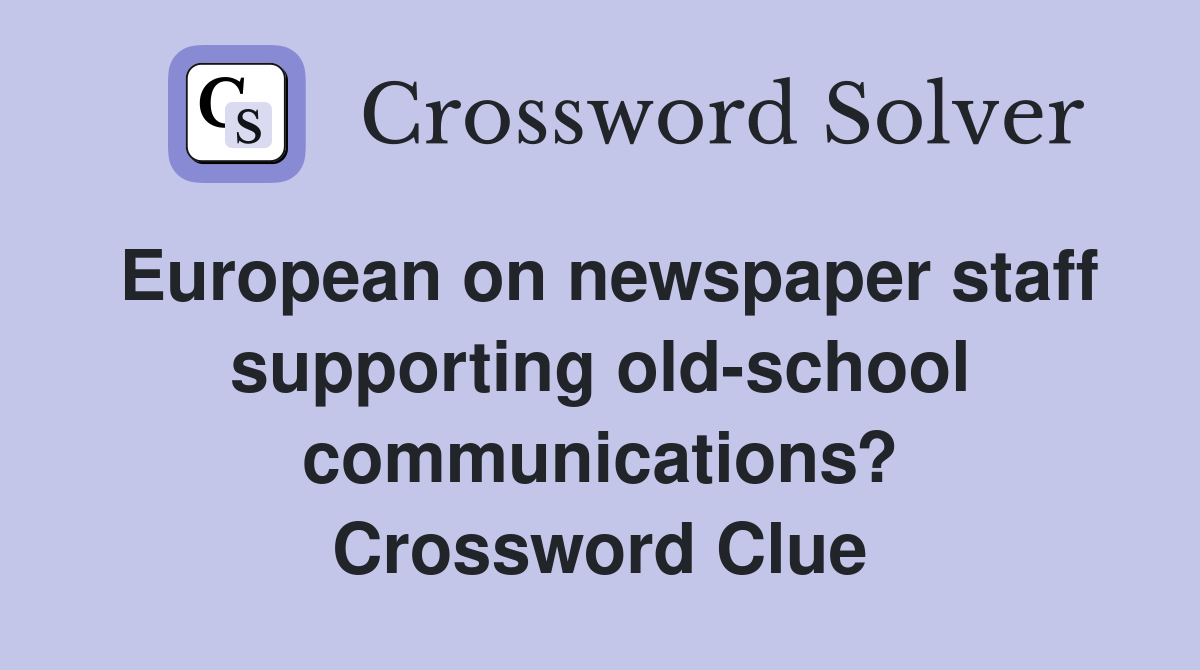 European on newspaper staff supporting old-school communications? Crossword Clue