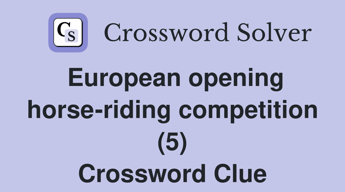 European opening horse-riding competition (5) Crossword Clue