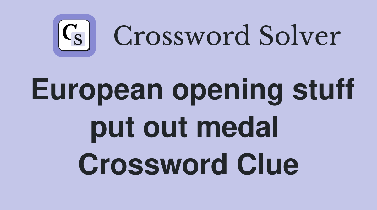 European opening stuff put out medal  Crossword Clue