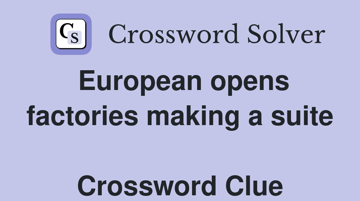 European opens factories making a suite  Crossword Clue
