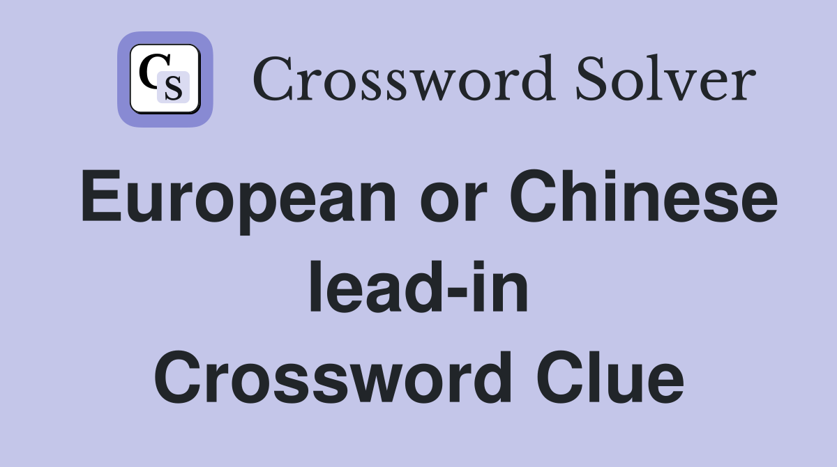 European or Chinese lead-in Crossword Clue