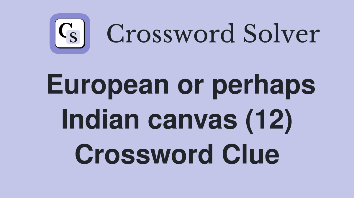 European or perhaps Indian canvas (12) Crossword Clue
