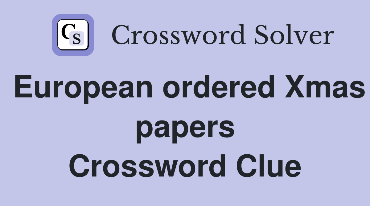 European ordered Xmas papers Crossword Clue