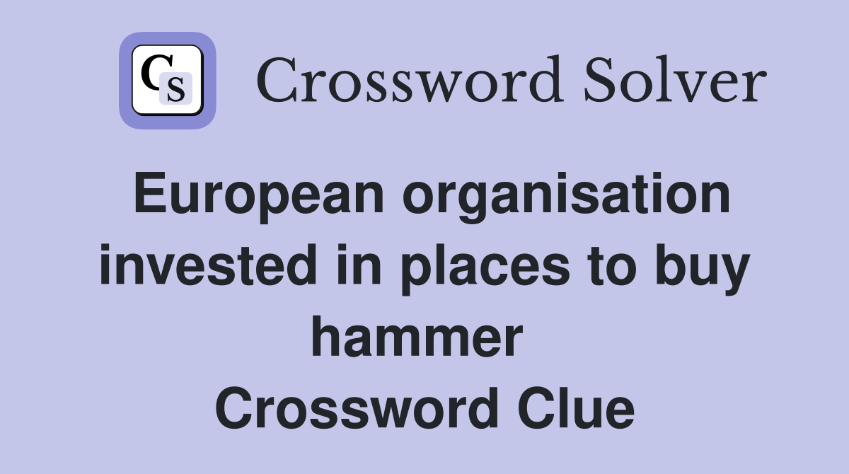 European organisation invested in places to buy hammer  Crossword Clue