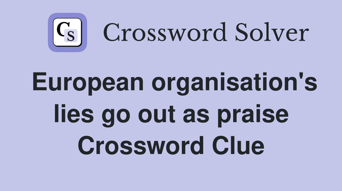 European organisation's lies go out as praise Crossword Clue
