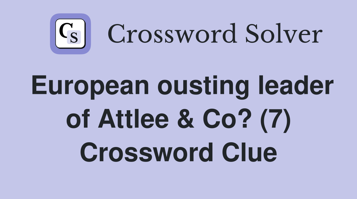 European ousting leader of Attlee & Co? (7) Crossword Clue