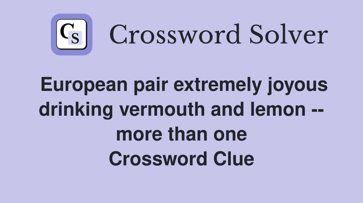 European pair extremely joyous drinking vermouth and lemon -- more than one Crossword Clue