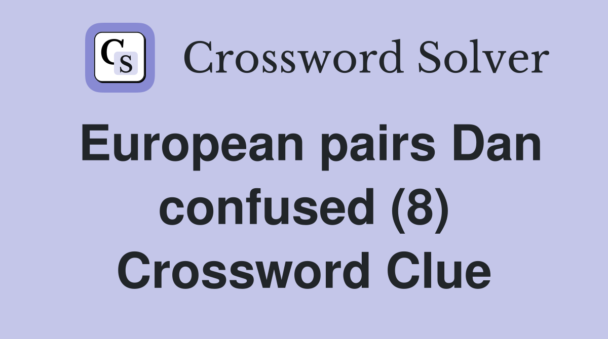European pairs Dan confused (8) Crossword Clue