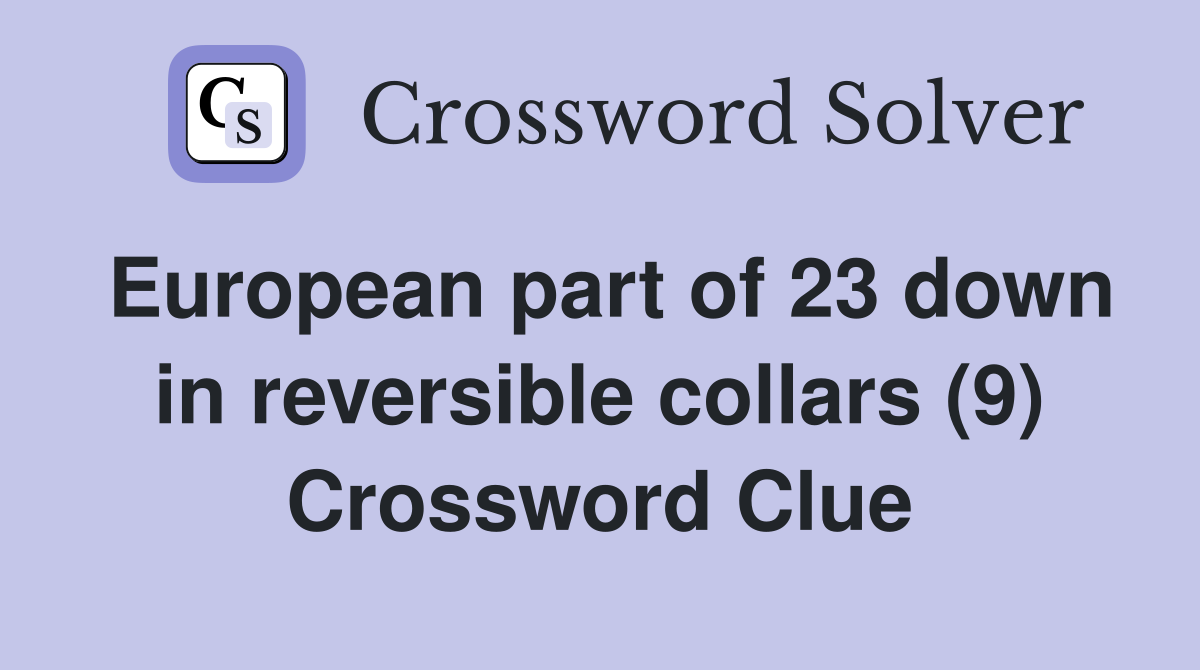 European part of 23 down in reversible collars (9) Crossword Clue