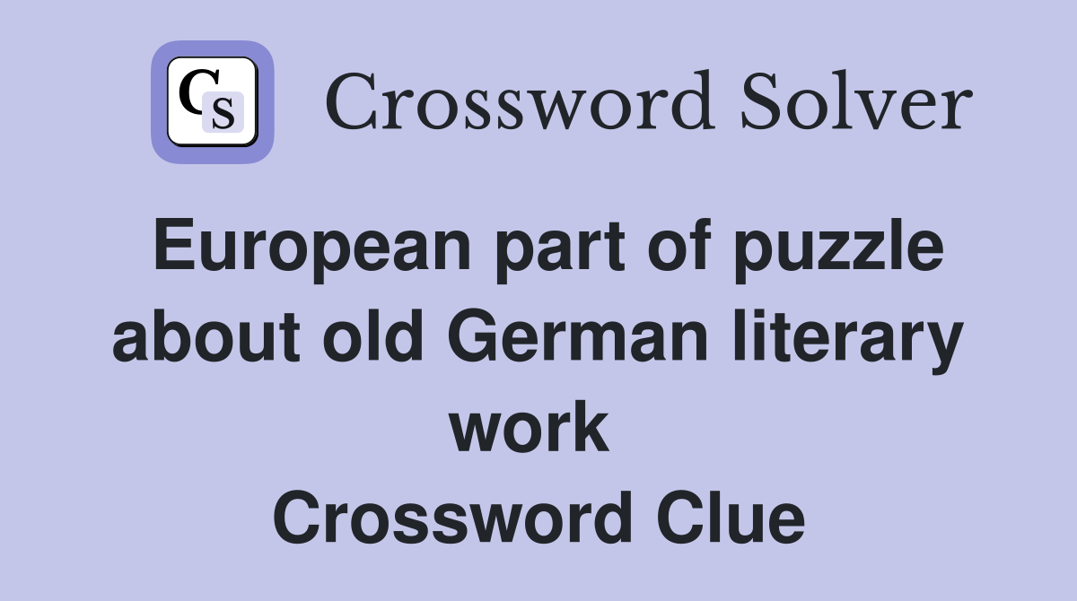 European part of puzzle about old German literary work  Crossword Clue