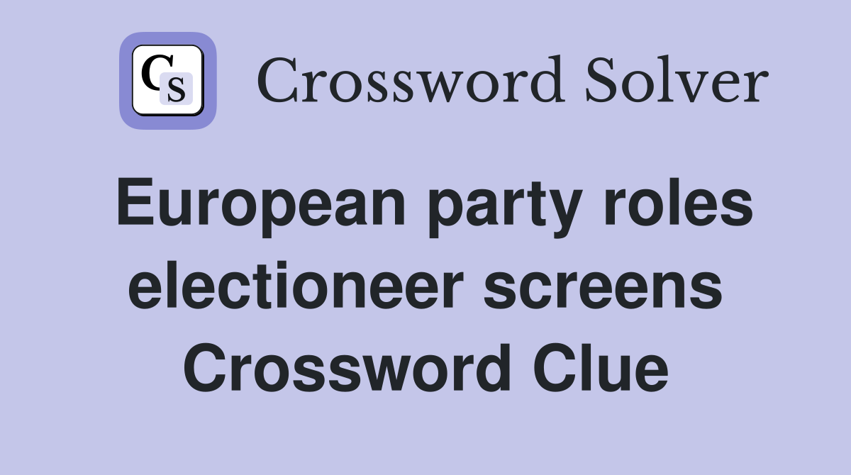 European party roles electioneer screens Crossword Clue