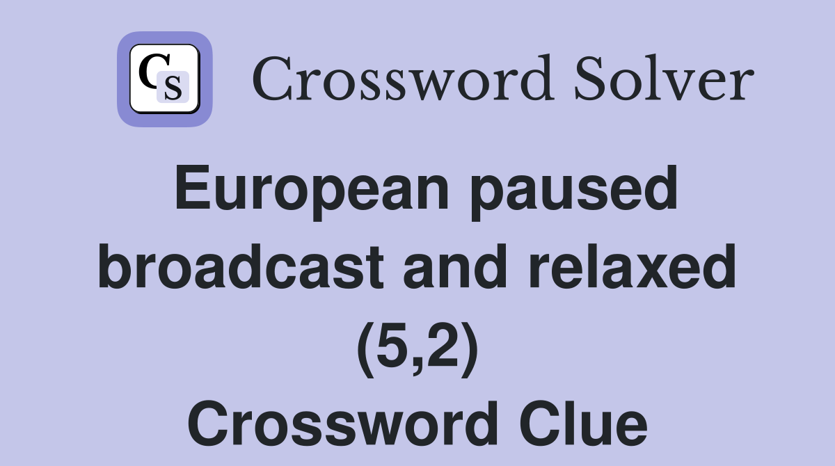 European paused broadcast and relaxed (5,2) Crossword Clue